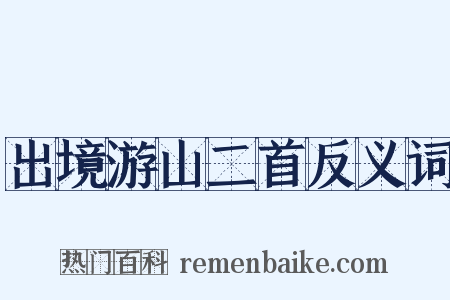 出境游山二首反义词是什么意思的图片